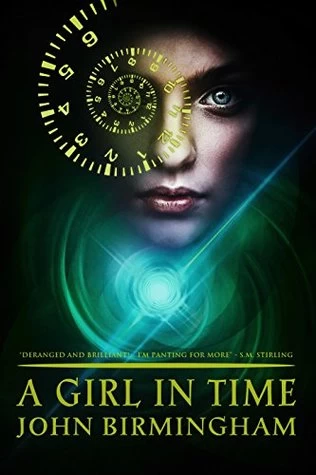 A Girl in Time (A Girl in Time #1) by John Birmingham