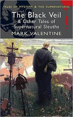 The Black Veil and Other Tales of Supernatural Sleuths by Mark Valentine