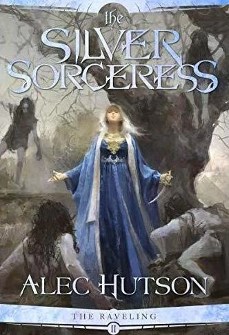 The Silver Sorceress (The Raveling #2) by Alec Hutson
