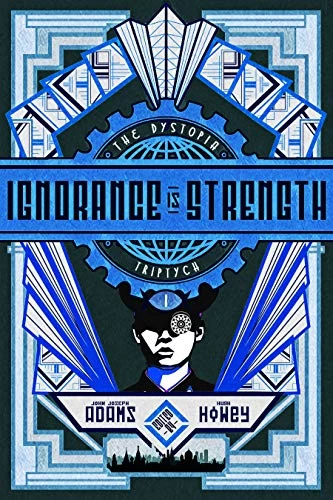 Ignorance is Strength (The Dystopia Triptych #1) by John Joseph Adams, Hugh Howey