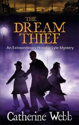 The Dream Thief (Horatio Lyle #4) by Catherine Webb
