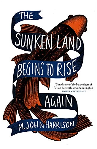 The Sunken Land Begins to Rise Again by M. John Harrison