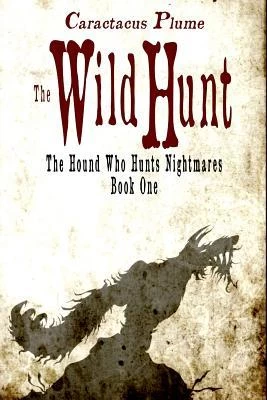 The Wild Hunt (The Hound Who Hunts Nightmares #1) by Caractacus Plume
