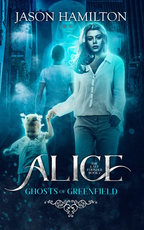 Ghosts of Greenfield (Alice: The Last Founder #2) by Jason Hamilton