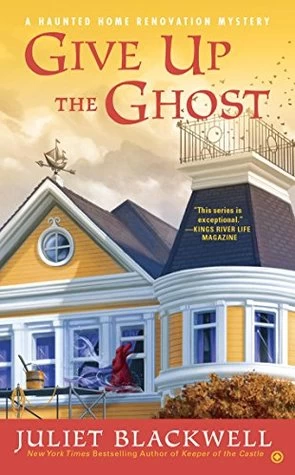 Give Up the Ghost (Haunted Home Renovation Mysteries #6) by Juliet Blackwell