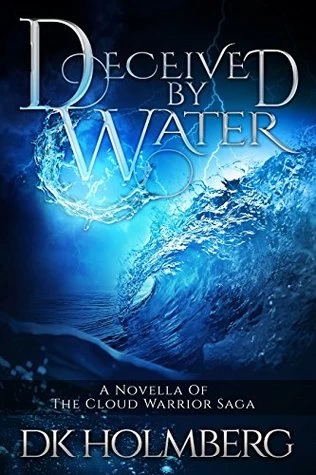 Deceived by Water (The Cloud Warrior Saga) by D. K. Holmberg