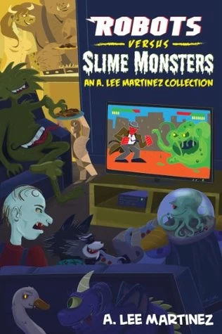 Robots versus Slime Monsters by A. Lee Martinez