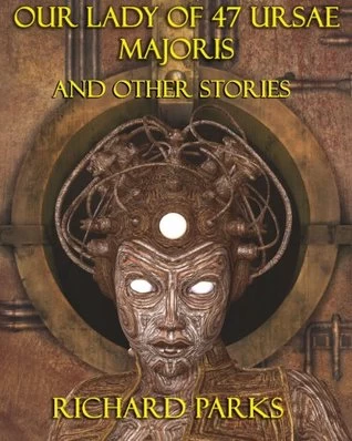 Our Lady of 47 Ursae Majoris and Other Stories by Richard Parks