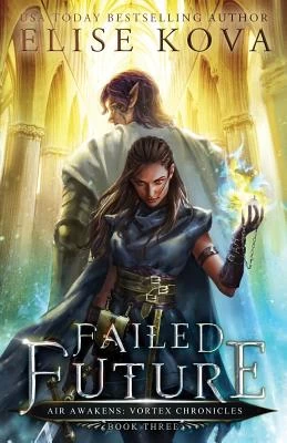Failed Future (Air Awakens: Vortex Chronicles #3) by Elise Kova