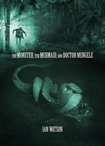 The Monster, the Mermaid, and Doctor Mengele by Ian Watson