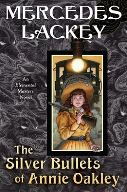 The Silver Bullets of Annie Oakley (Elemental Masters #16) by Mercedes Lackey