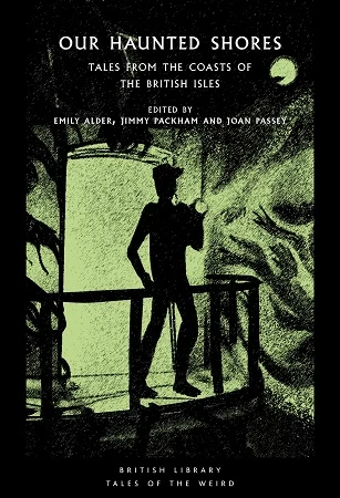 Our Haunted Shores: Tales from the Coasts of the British Isles (British Library Tales of the Weird #31) by Emily Alder, Joan Passey, Jimmy Packham