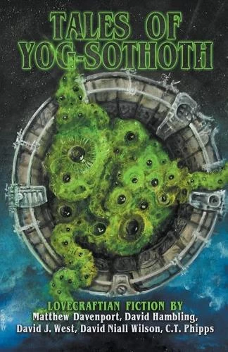 Tales of Yog-Sothoth: A Cthulhu Mythos Anthology (Books of Cthulhu #2) by David Niall Wilson, David Hambling, C. T. Phipps, Matthew Davenport, David J. West