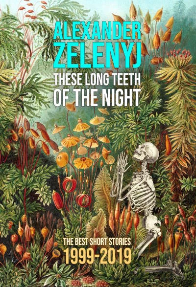 These Long Teeth of the Night: The Best Short Stories 1999-2019 by Alexander Zelenyj