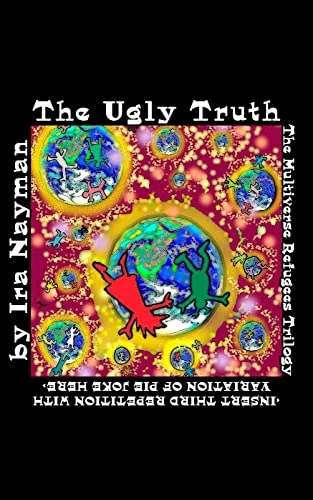 The Ugly Truth (The Multiverse Refugees Trilogy #3) by Ira Nayman