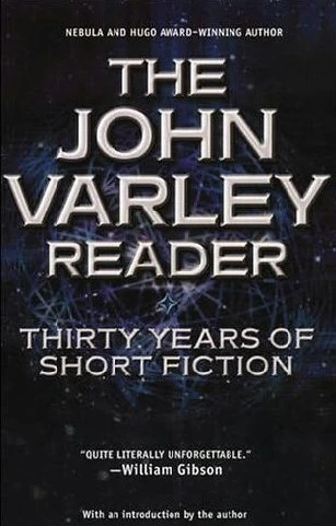 The John Varley Reader: Thirty Years of Short Fiction by John Varley