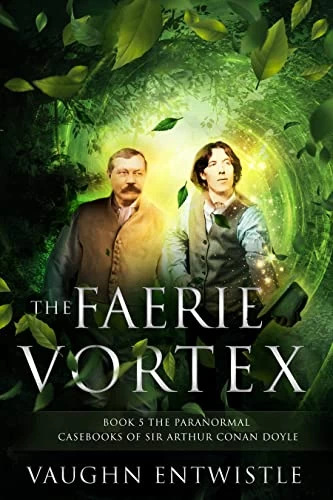 The Faerie Vortex (The Paranormal Casebooks of Sir Arthur Conan Doyle #5) by Vaughn Entwistle