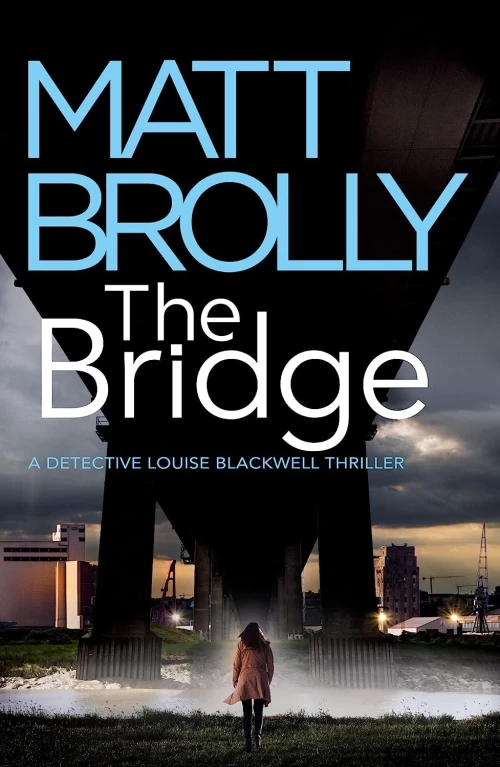 The Bridge (Detective Inspector Louise Blackwell #6) by Matt Brolly