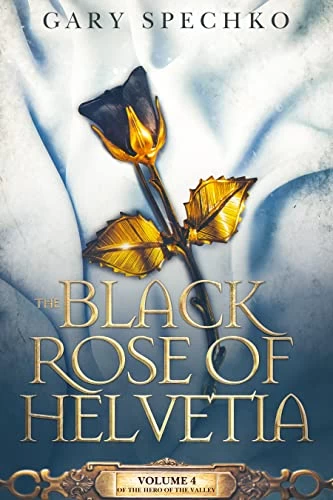 The Black Rose of Helvetia (The Hero of the Valley #4) by Gary Spechko