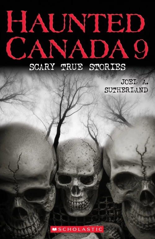 Haunted Canada 9: Scary True Stories (Haunted Canada #9) by Joel A. Sutherland