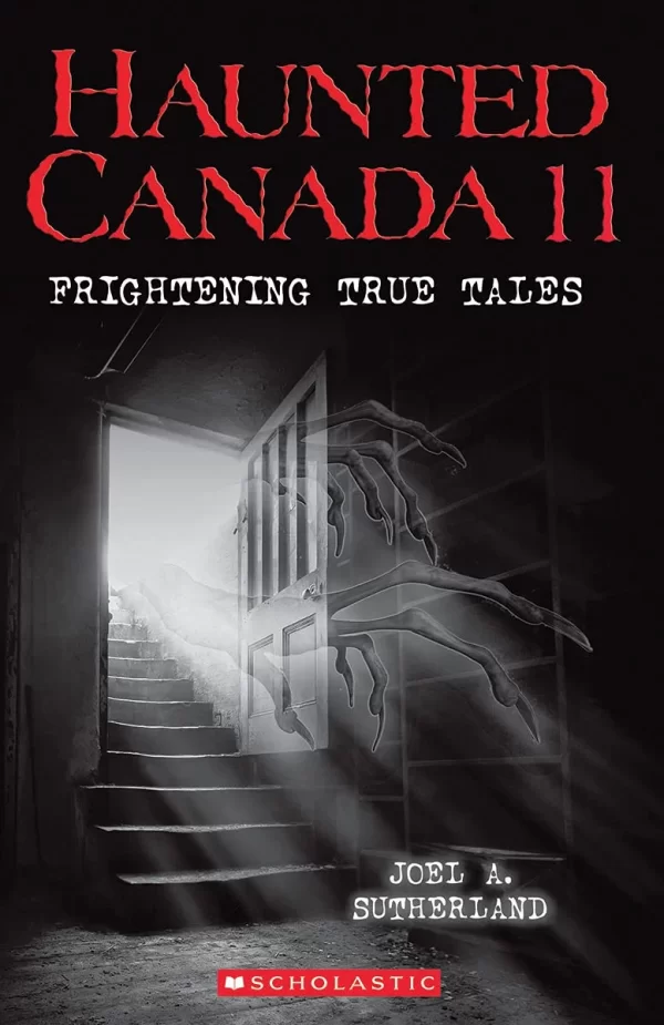 Haunted Canada 11: Frightening True Tales (Haunted Canada #11) by Joel A. Sutherland