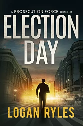Election Day (The Prosecution Force Thrillers #3) by Logan Ryles