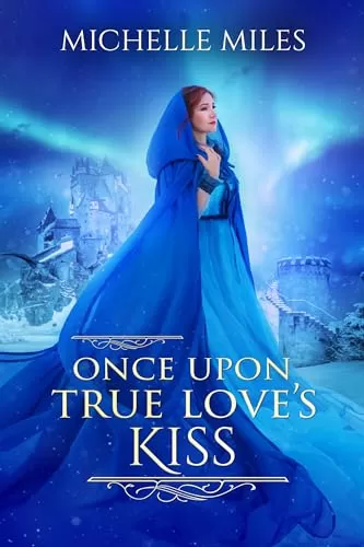 Once Upon True Love's Kiss: A Snow White Fairy Tale Retelling (Enchanted Realms #2) by Michelle Miles