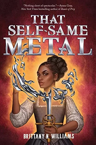 That Self-Same Metal (The Forge & Fracture Saga #1) by Brittany N. Williams