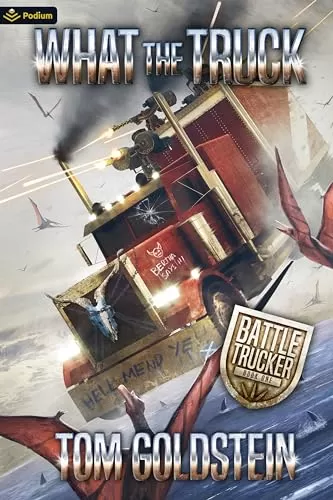 What the Truck (Battle Trucker #1) by Tom Goldstein