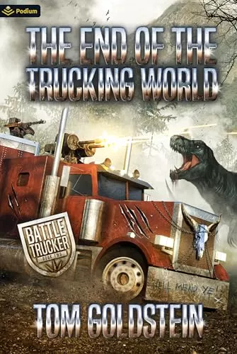 The End of the Trucking World (Battle Trucker #2) by Tom Goldstein