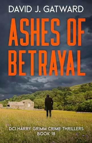 Ashes of Betrayal (DCI Harry Grimm Crime Thrillers #18) by David J. Gatward