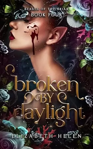 Broken by Daylight (Beasts of the Briar #4) by Elizabeth Helen