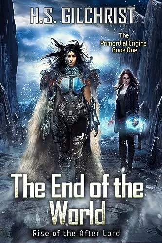 The End of the World (The Primordial Engine #1) by H.S. Gilchrist