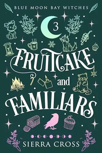 Fruitcake and Familiars (Blue Moon Bay Witches #3) by Sierra Cross