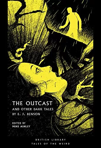 The Outcast: and Other Dark Tales by E F Benson (British Library Tales of the Weird #14) by E. F. Benson