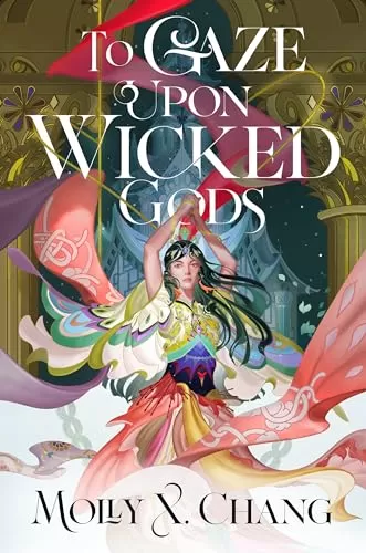 To Gaze Upon Wicked Gods (To Gaze Upon Wicked Gods #1) by Molly X. Chang
