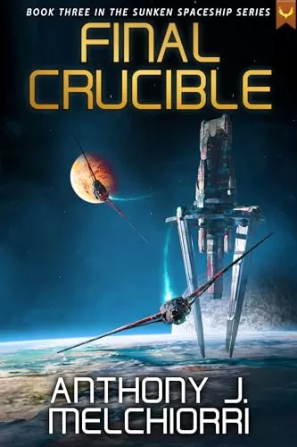 Final Crucible (Sunken Spaceship #3) by Anthony J. Melchiorri