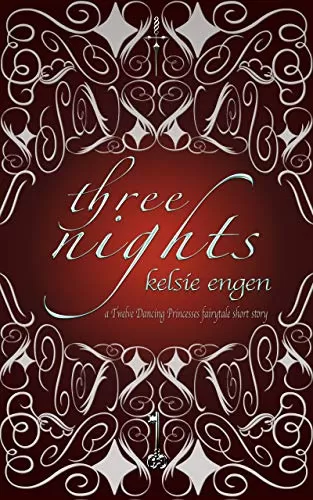Three Nights: A Twelve Dancing Princesses Retelling (A Seven Kingdoms Faery Tale #2) by Kelsie Engen