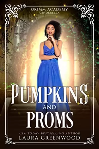Pumpkins And Proms: A Fairy Tale Retelling Of Cinderella (Grimm Academy #3) by Laura Greenwood