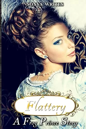 Flattery - a Frog Prince story (Fairy Tales Retold) by Sonya Writes