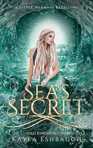 Sea’s Secret : A Little Mermaid Retelling (The Cursed Kingdom Chronicles #5) by Kayla Eshbaugh