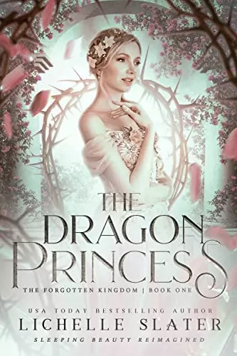 The Dragon Princess: Sleeping Beauty Reimagined (The Forgotten Kingdom Series #1) by Lichelle Slater