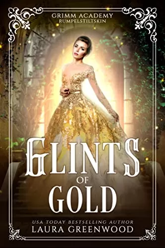 Glints Of Gold: A Fairy Tale Retelling Of Rumpelstiltskin (Grimm Academy #6) by Laura Greenwood