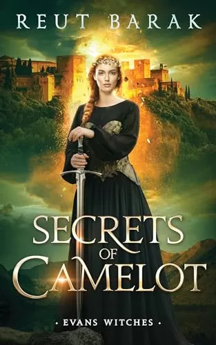 Secrets of Camelot: An Urban Fantasy Time Travel Adventure (Evans Witches—Time Travellers #3) by Reut Barak