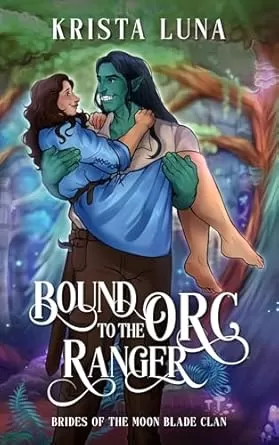 Bound to the Orc Ranger: A Monster Fantasy Romance (Brides of the Moon Blade Clan #0.5) by Krista Luna