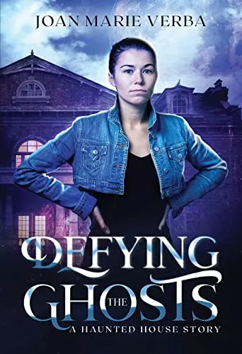 Defying the Ghosts: A Haunted House Story by Joan Marie Verba