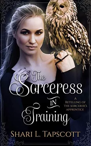 The Sorceress in Training: A Retelling of The Sorcerer's Apprentice (Fairy Tale Kingdoms #3) by Shari L. Tapscott