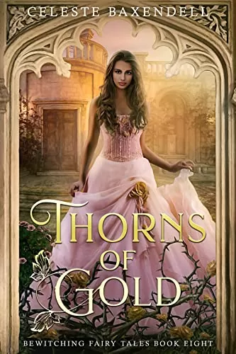 Thorns of Gold (Bewitching Fairy Tales #8) by Celeste Baxendell