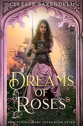 Dreams of Roses (Bewitching Fairy Tales #7) by Celeste Baxendell