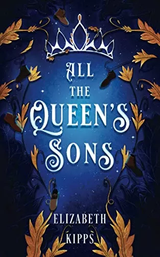 All The Queen's Sons: Twelve Dancing Princesses Retelling by Elizabeth Kipps